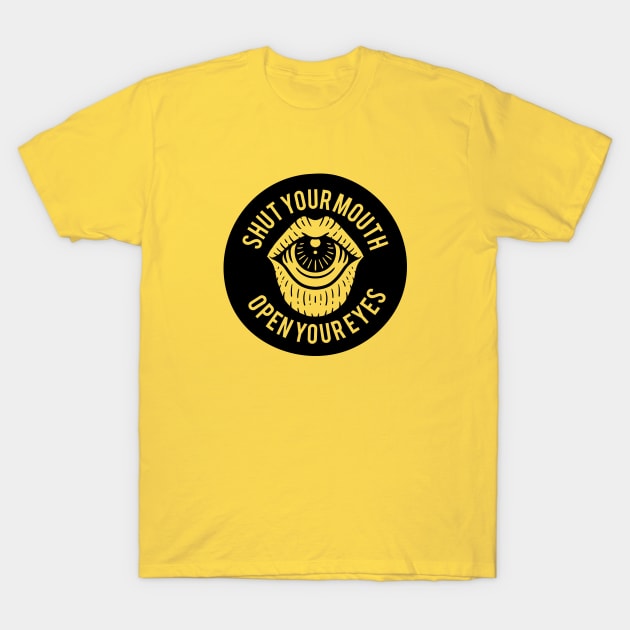 Shut your mouth, open your eyes T-Shirt by Weird Banana